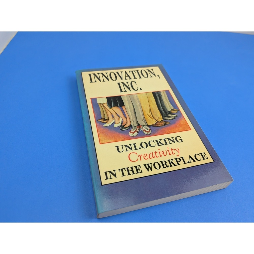 Innovation, Inc.: Unlocking Creativity in the Workplace Grossman Rodgers Moore